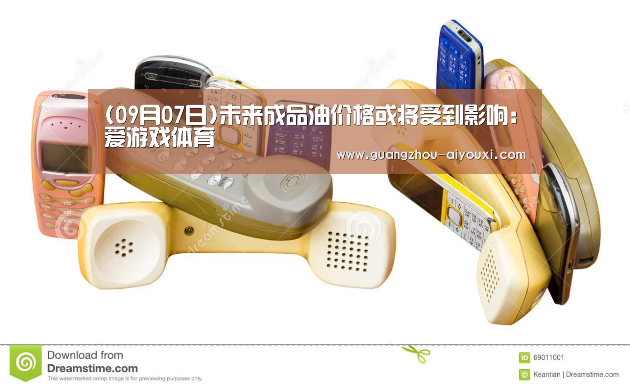 (09月07日)未来成品油价格或将受到影响:爱游戏体育(图2) 爱游戏登录入口